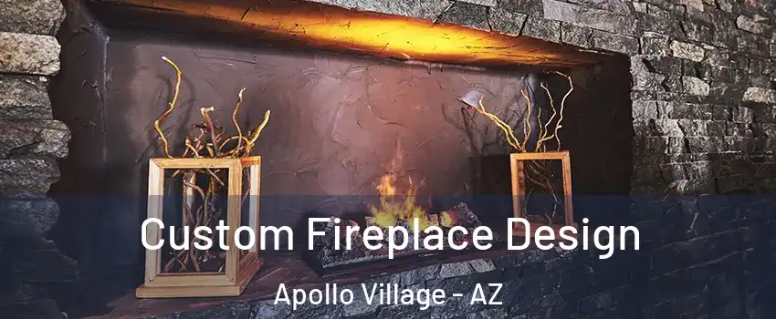 Custom Fireplace Design Apollo Village - AZ