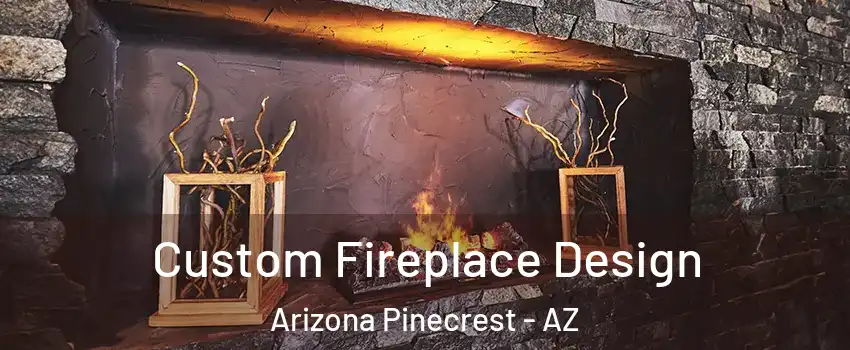 Custom Fireplace Design Arizona Pinecrest - AZ