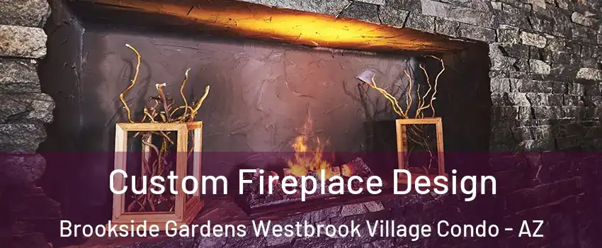 Custom Fireplace Design Brookside Gardens Westbrook Village Condo - AZ