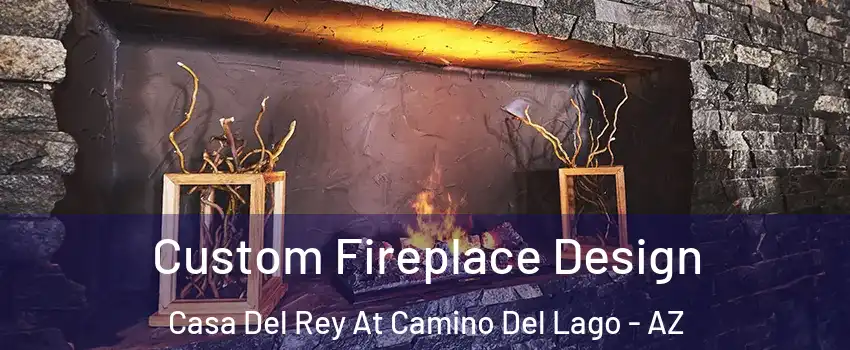 Custom Fireplace Design Casa Del Rey At Camino Del Lago - AZ