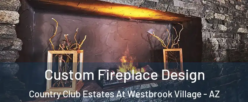 Custom Fireplace Design Country Club Estates At Westbrook Village - AZ
