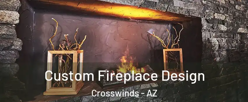 Custom Fireplace Design Crosswinds - AZ