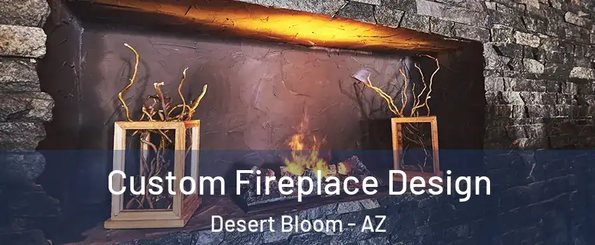 Custom Fireplace Design Desert Bloom - AZ