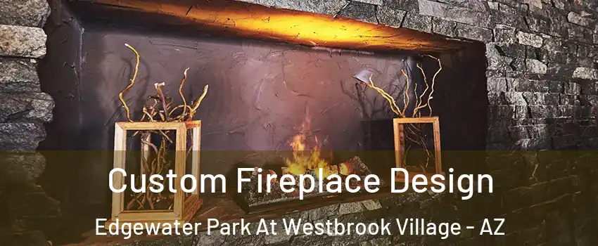 Custom Fireplace Design Edgewater Park At Westbrook Village - AZ