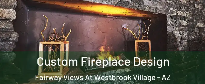 Custom Fireplace Design Fairway Views At Westbrook Village - AZ