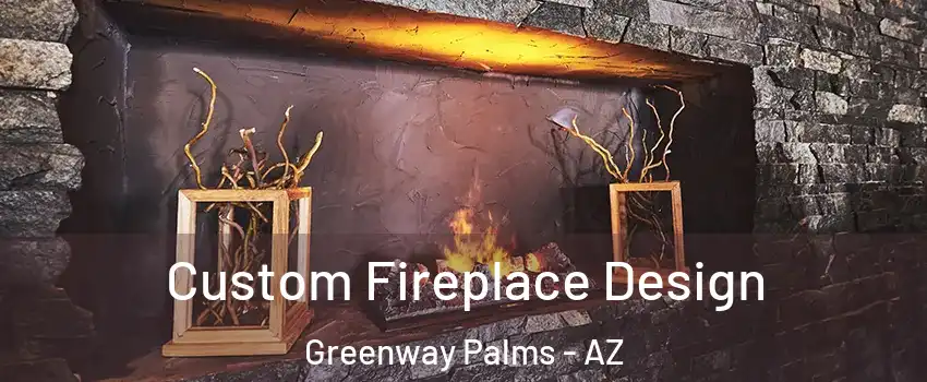Custom Fireplace Design Greenway Palms - AZ