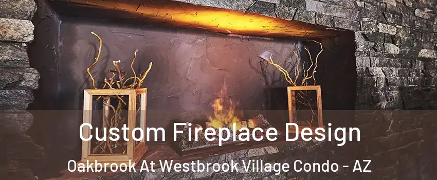 Custom Fireplace Design Oakbrook At Westbrook Village Condo - AZ