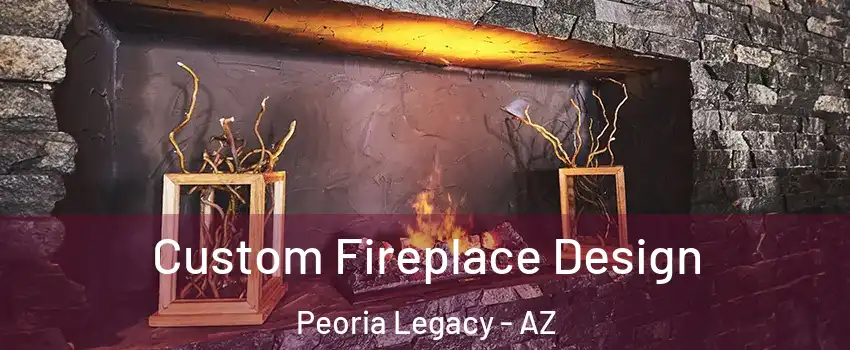 Custom Fireplace Design Peoria Legacy - AZ