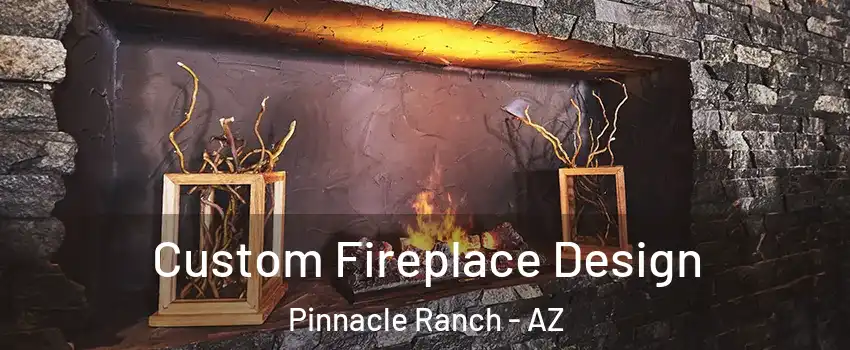 Custom Fireplace Design Pinnacle Ranch - AZ