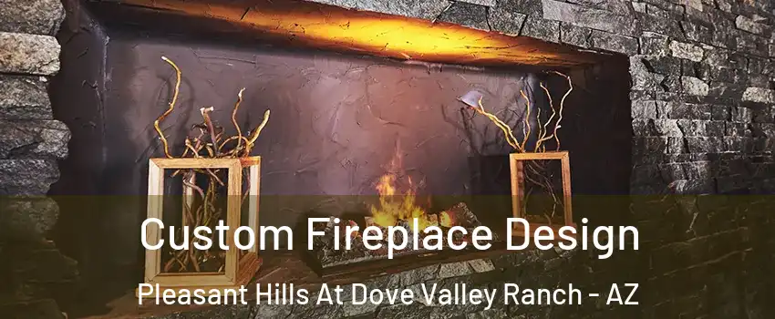 Custom Fireplace Design Pleasant Hills At Dove Valley Ranch - AZ