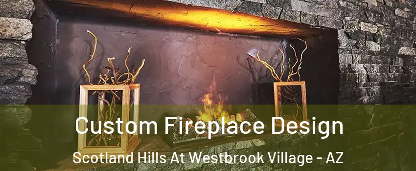 Custom Fireplace Design Scotland Hills At Westbrook Village - AZ