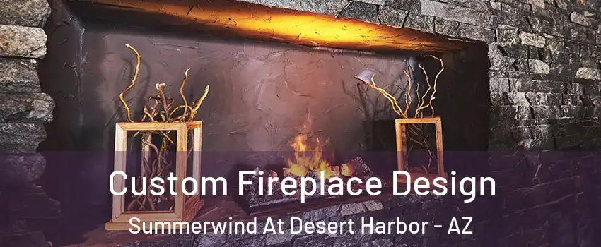 Custom Fireplace Design Summerwind At Desert Harbor - AZ