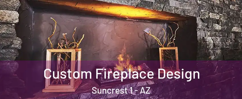 Custom Fireplace Design Suncrest 1 - AZ