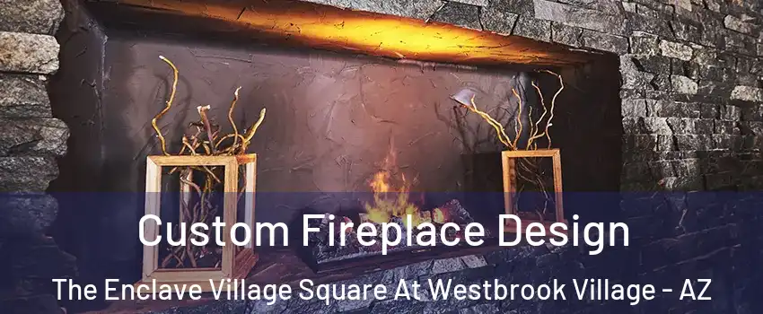 Custom Fireplace Design The Enclave Village Square At Westbrook Village - AZ