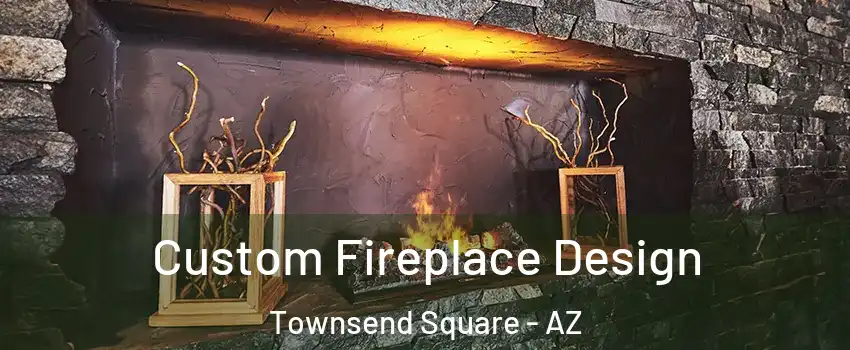 Custom Fireplace Design Townsend Square - AZ