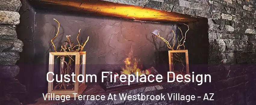Custom Fireplace Design Village Terrace At Westbrook Village - AZ