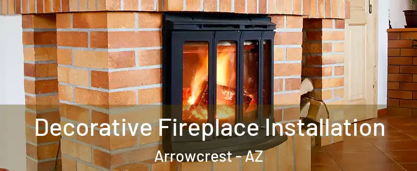 Decorative Fireplace Installation Arrowcrest - AZ
