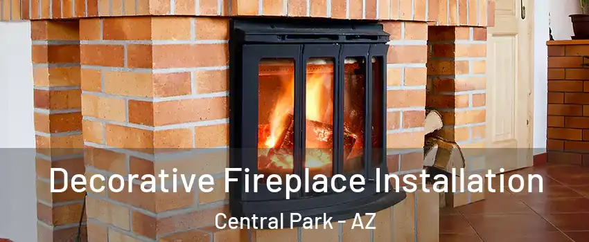 Decorative Fireplace Installation Central Park - AZ