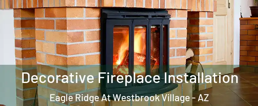 Decorative Fireplace Installation Eagle Ridge At Westbrook Village - AZ