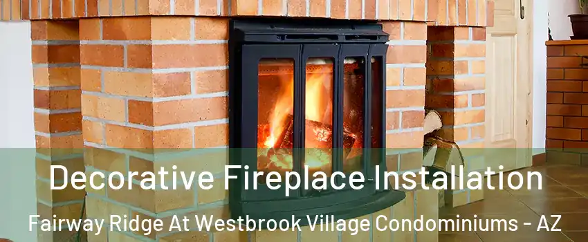 Decorative Fireplace Installation Fairway Ridge At Westbrook Village Condominiums - AZ