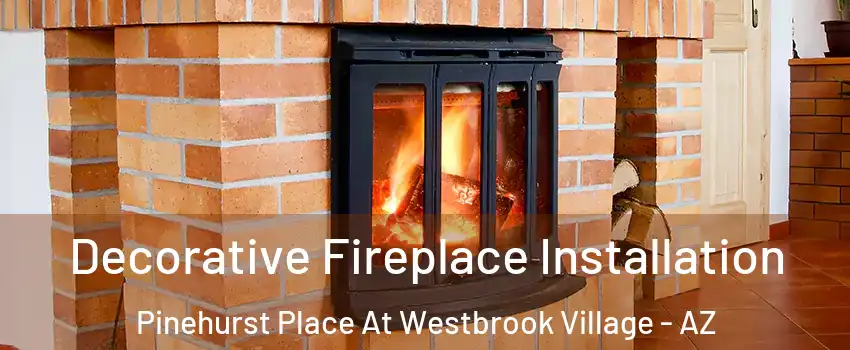 Decorative Fireplace Installation Pinehurst Place At Westbrook Village - AZ
