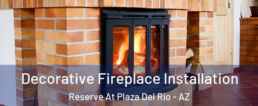 Decorative Fireplace Installation Reserve At Plaza Del Rio - AZ