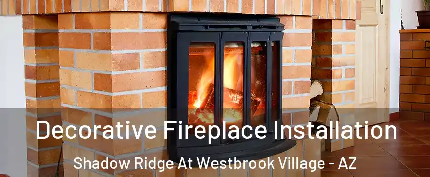 Decorative Fireplace Installation Shadow Ridge At Westbrook Village - AZ