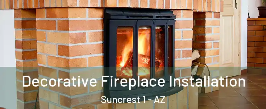 Decorative Fireplace Installation Suncrest 1 - AZ