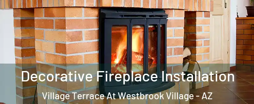 Decorative Fireplace Installation Village Terrace At Westbrook Village - AZ