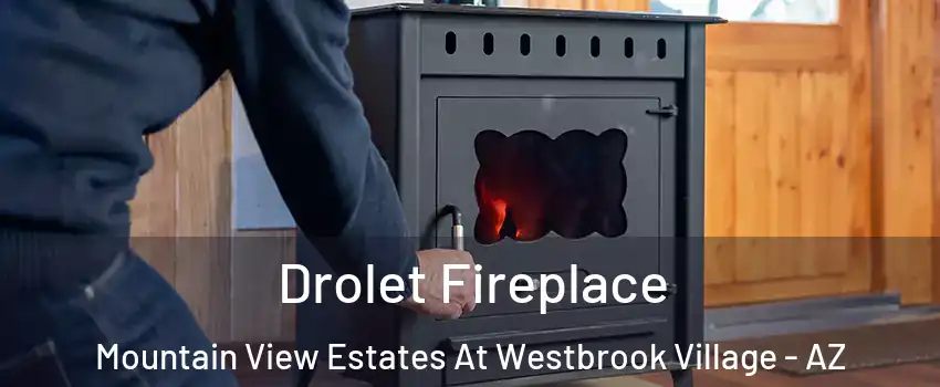 Drolet Fireplace Mountain View Estates At Westbrook Village - AZ