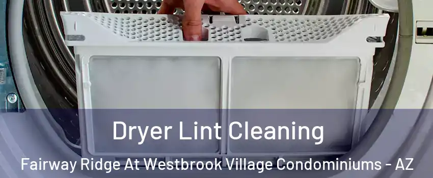 Dryer Lint Cleaning Fairway Ridge At Westbrook Village Condominiums - AZ