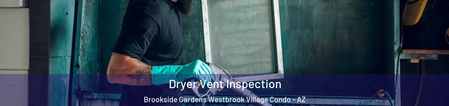 Dryer Vent Inspection Brookside Gardens Westbrook Village Condo - AZ