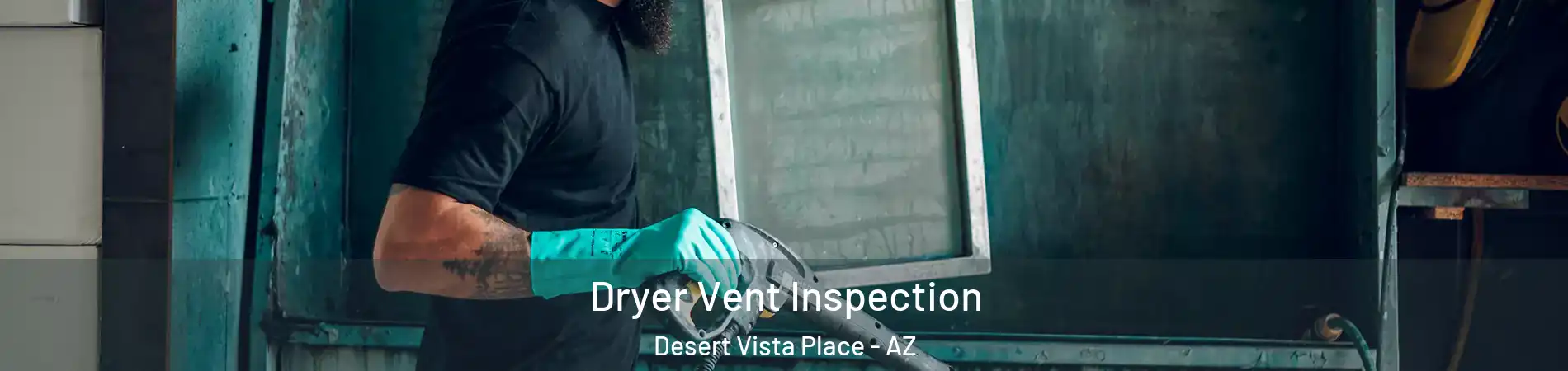 Dryer Vent Inspection Desert Vista Place - AZ