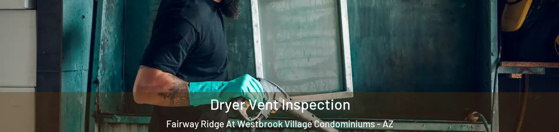 Dryer Vent Inspection Fairway Ridge At Westbrook Village Condominiums - AZ