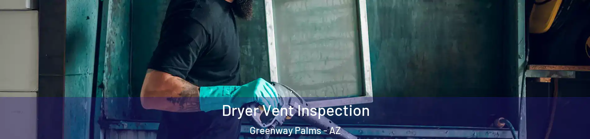 Dryer Vent Inspection Greenway Palms - AZ
