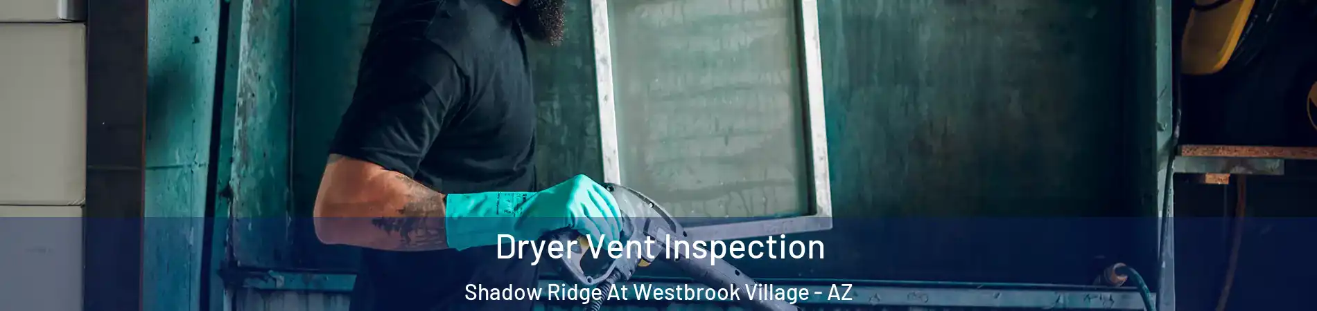 Dryer Vent Inspection Shadow Ridge At Westbrook Village - AZ