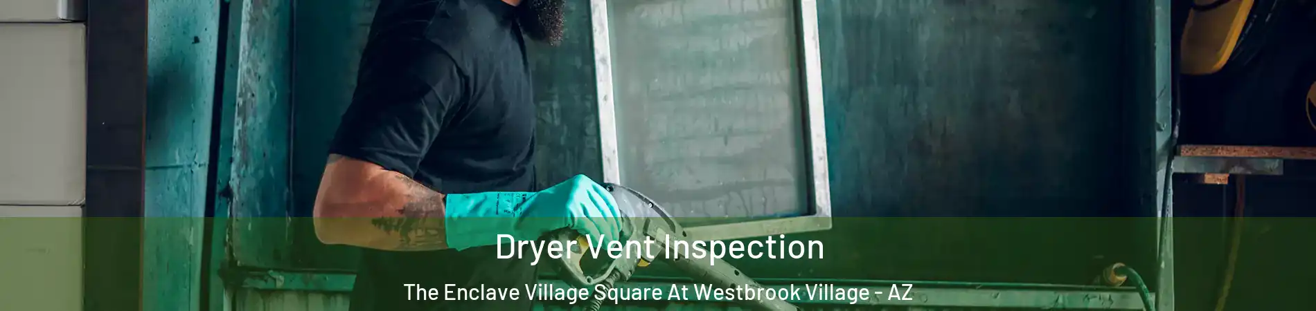 Dryer Vent Inspection The Enclave Village Square At Westbrook Village - AZ