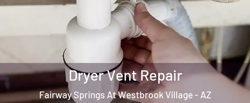 Dryer Vent Repair Fairway Springs At Westbrook Village - AZ