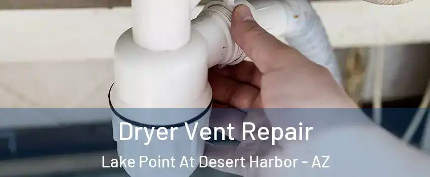 Dryer Vent Repair Lake Point At Desert Harbor - AZ