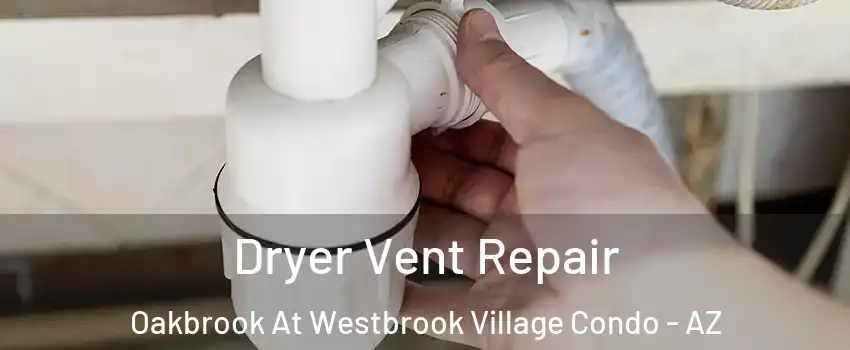 Dryer Vent Repair Oakbrook At Westbrook Village Condo - AZ