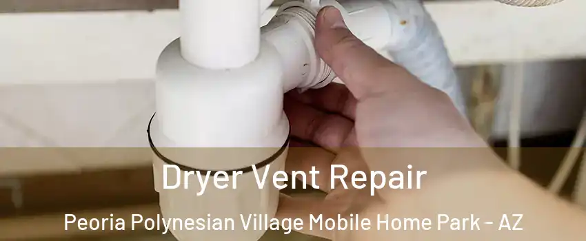 Dryer Vent Repair Peoria Polynesian Village Mobile Home Park - AZ