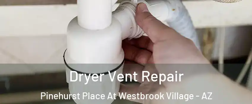 Dryer Vent Repair Pinehurst Place At Westbrook Village - AZ
