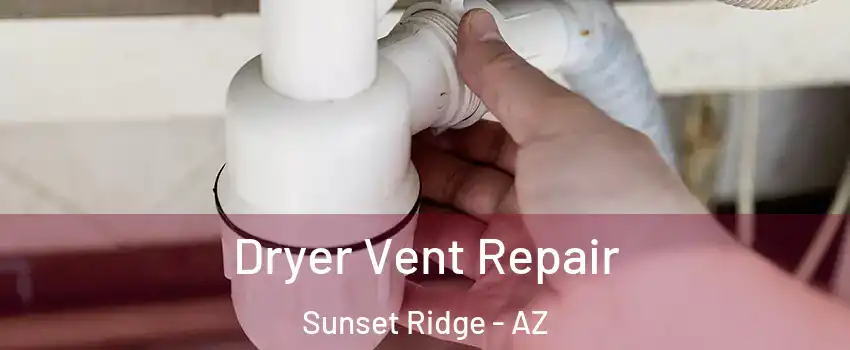 Dryer Vent Repair Sunset Ridge - AZ