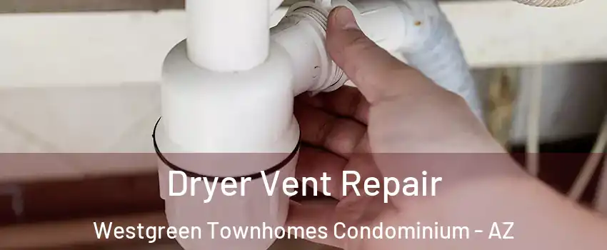 Dryer Vent Repair Westgreen Townhomes Condominium - AZ