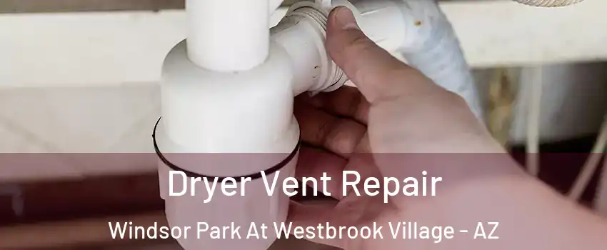Dryer Vent Repair Windsor Park At Westbrook Village - AZ