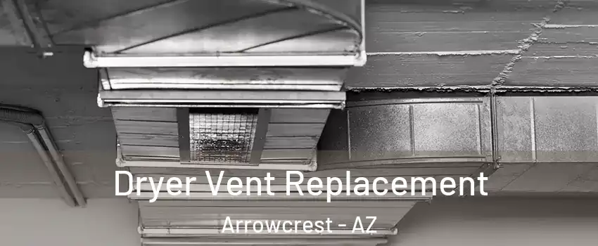 Dryer Vent Replacement Arrowcrest - AZ