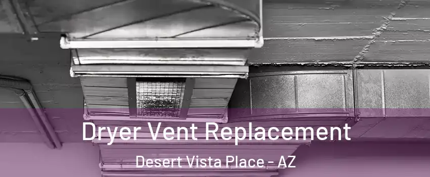 Dryer Vent Replacement Desert Vista Place - AZ