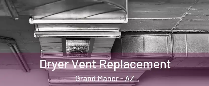 Dryer Vent Replacement Grand Manor - AZ
