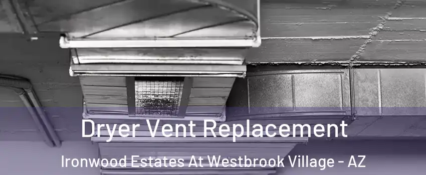 Dryer Vent Replacement Ironwood Estates At Westbrook Village - AZ