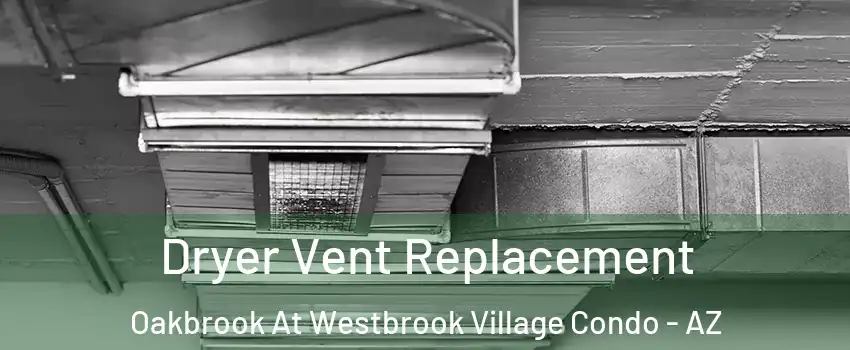Dryer Vent Replacement Oakbrook At Westbrook Village Condo - AZ